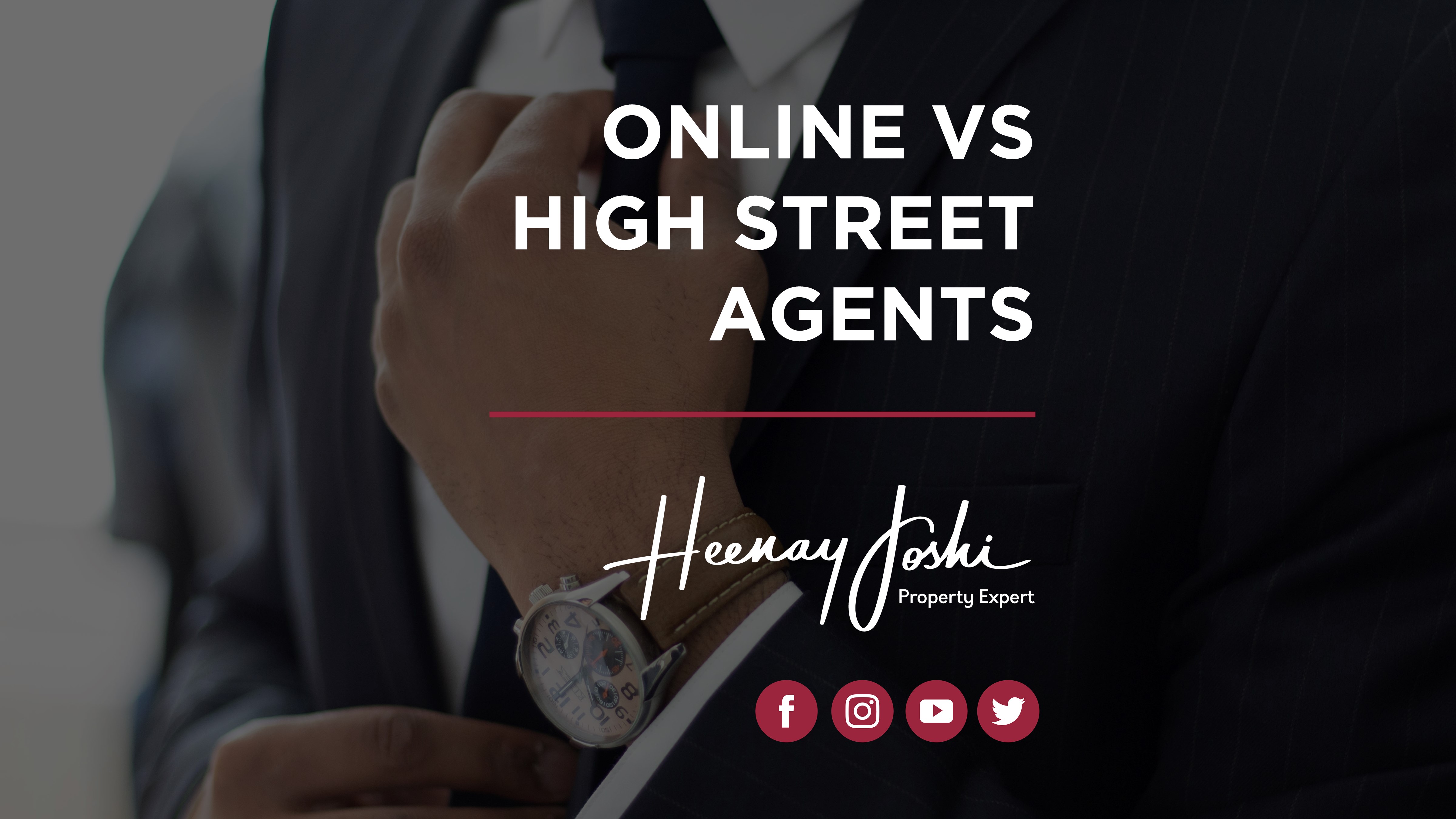 Online VS High Street Agents Heenay Joshi